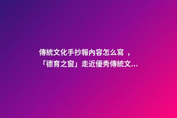 傳統文化手抄報內容怎么寫，「德育之窗」走近優秀傳統文化-第1張-觀點-玄機派
